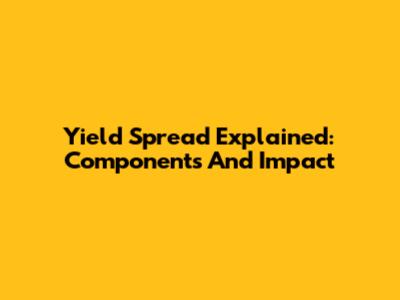 Yield Spread Explained: Components And Impact