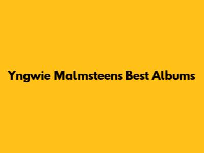 Yngwie Malmsteen's Best Albums