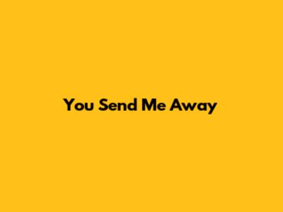 You Send Me Away