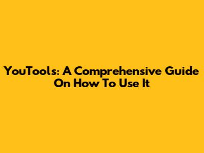 YouTools: A Comprehensive Guide On How To Use It