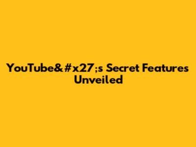 YouTube&#x27;s Secret Features Unveiled