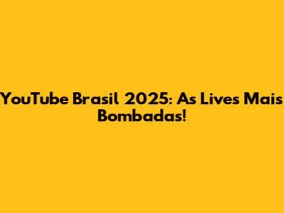 YouTube Brasil 2025: As Lives Mais Bombadas!