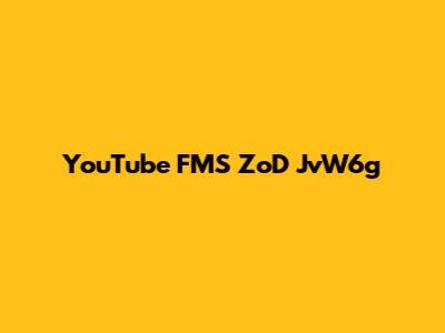 YouTube FMS ZoD JvW6g