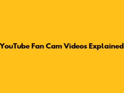YouTube Fan Cam Videos Explained