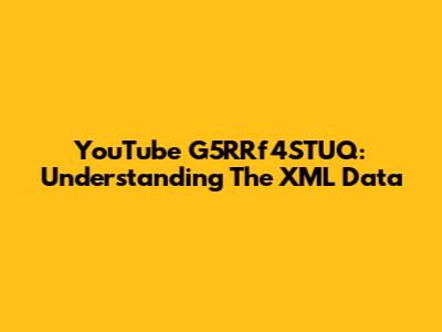 YouTube G5RRf4STUQ: Understanding The XML Data