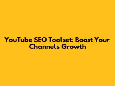 YouTube SEO Toolset: Boost Your Channel's Growth