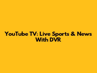 YouTube TV: Live Sports & News With DVR