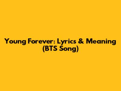 Young Forever: Lyrics & Meaning (BTS Song)