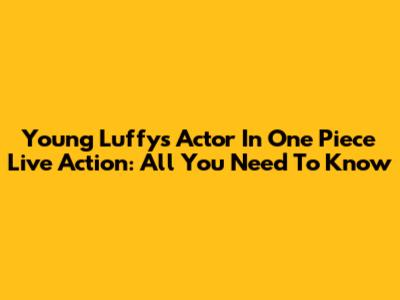 Young Luffy's Actor In One Piece Live Action: All You Need To Know