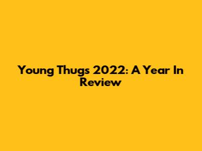 Young Thug's 2022: A Year In Review