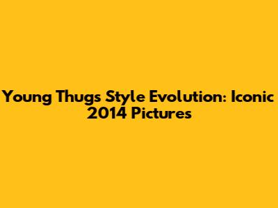 Young Thug's Style Evolution: Iconic 2014 Pictures