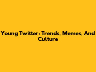 Young Twitter: Trends, Memes, And Culture