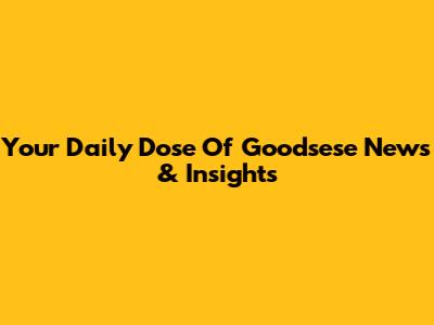 Your Daily Dose Of Goodsese News & Insights
