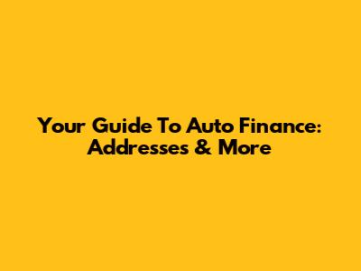 Your Guide To Auto Finance: Addresses & More