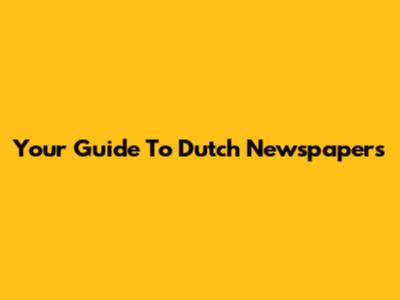 Your Guide To Dutch Newspapers