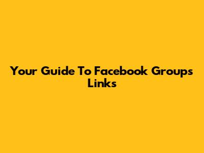 Your Guide To Facebook Groups Links