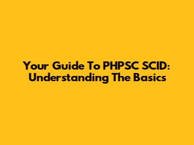 Your Guide To PHPSC SCID: Understanding The Basics