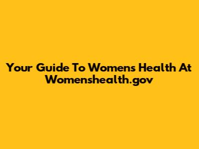 Your Guide To Women's Health At Womenshealth.gov
