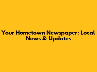 Your Hometown Newspaper: Local News & Updates