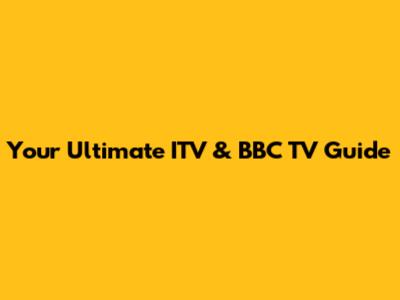 Your Ultimate ITV & BBC TV Guide