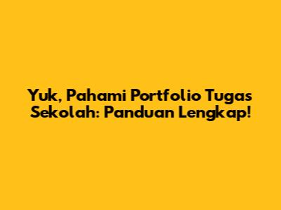Yuk, Pahami Portfolio Tugas Sekolah: Panduan Lengkap!