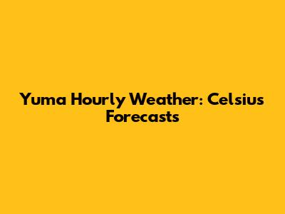Yuma Hourly Weather: Celsius Forecasts
