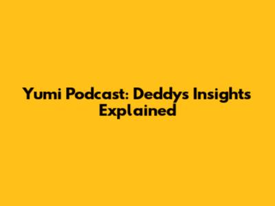 Yumi Podcast: Deddy's Insights Explained