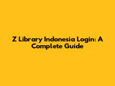 Z Library Indonesia Login: A Complete Guide