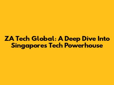 ZA Tech Global: A Deep Dive Into Singapore's Tech Powerhouse