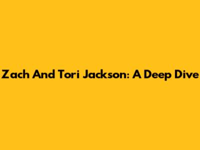 Zach And Tori Jackson: A Deep Dive