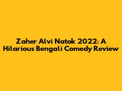 Zaher Alvi Natok 2022: A Hilarious Bengali Comedy Review