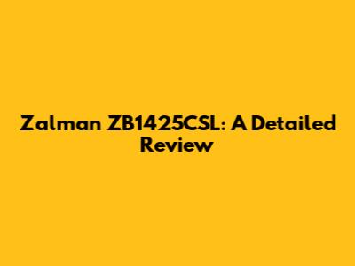 Zalman ZB1425CSL: A Detailed Review