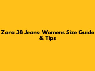 Zara 38 Jeans: Women's Size Guide & Tips