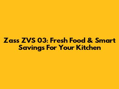 Zass ZVS 03: Fresh Food & Smart Savings For Your Kitchen