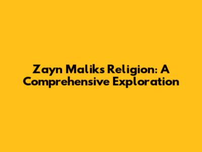 Zayn Malik's Religion: A Comprehensive Exploration