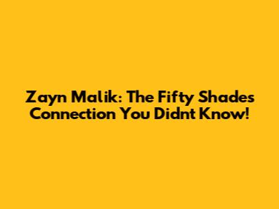 Zayn Malik: The 'Fifty Shades' Connection You Didn't Know!