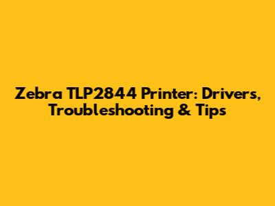 Zebra TLP2844 Printer: Drivers, Troubleshooting & Tips