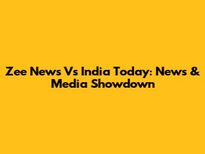 Zee News Vs India Today: News & Media Showdown