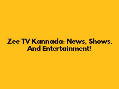 Zee TV Kannada: News, Shows, And Entertainment!