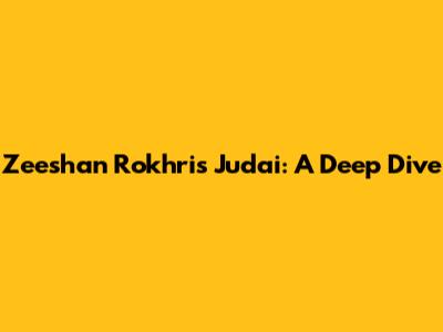 Zeeshan Rokhri's "Judai": A Deep Dive