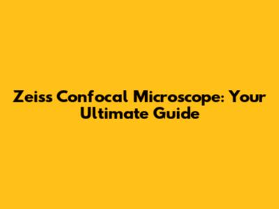 Zeiss Confocal Microscope: Your Ultimate Guide