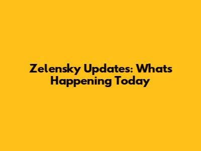 Zelensky Updates: What's Happening Today