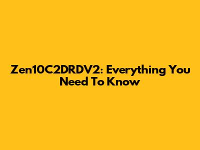 Zen10C2DRDV2: Everything You Need To Know