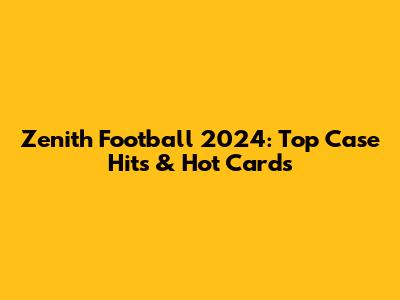 Zenith Football 2024: Top Case Hits & Hot Cards