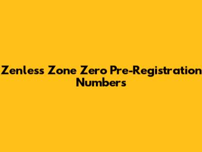 Zenless Zone Zero Pre-Registration Numbers