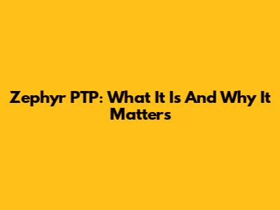 Zephyr PTP: What It Is And Why It Matters