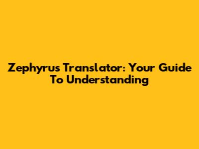 Zephyrus Translator: Your Guide To Understanding