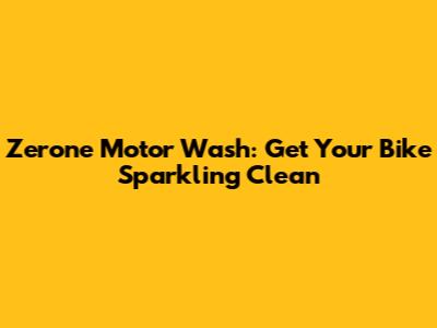 Zerone Motor Wash: Get Your Bike Sparkling Clean