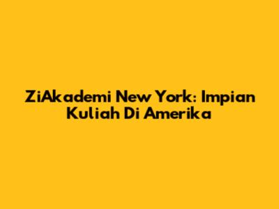 ZiAkademi New York: Impian Kuliah Di Amerika