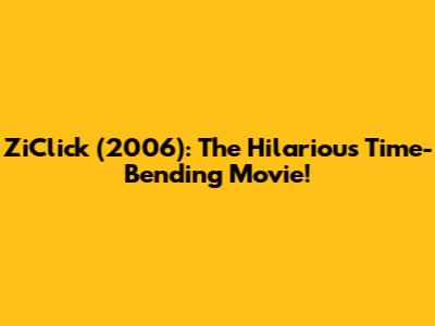 ZiClick (2006): The Hilarious Time-Bending Movie!